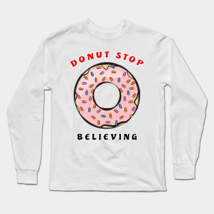 Donut Stop Believing - Funny Donut Pun Long Sleeve T-Shirt